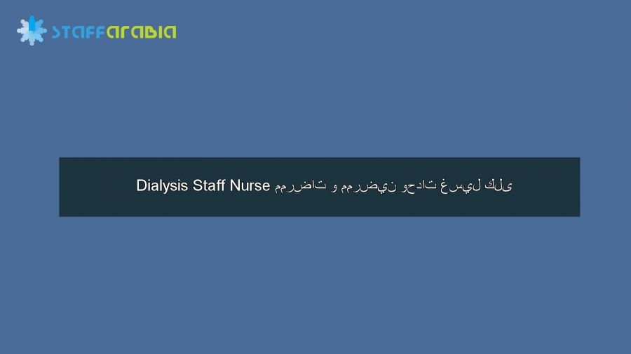 Dialysis Staff Nurse ممرضات و ممرضين وحدات غسيل كلى